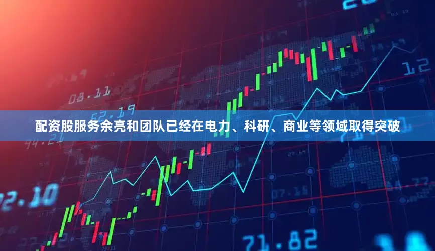 配资股服务余亮和团队已经在电力、科研、商业等领域取得突破