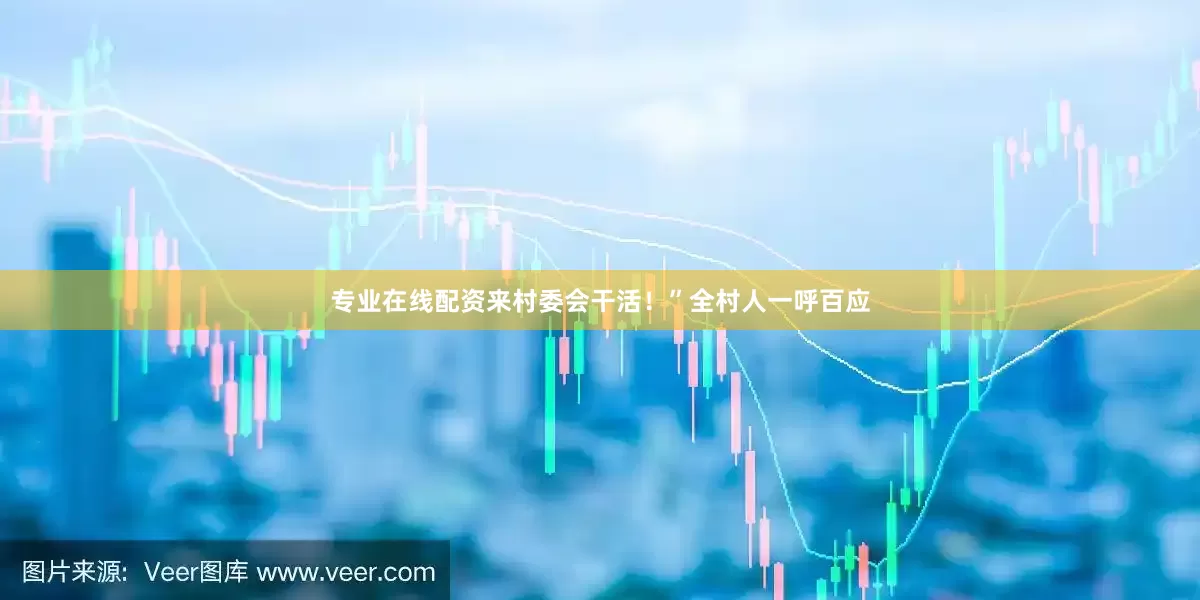 专业在线配资来村委会干活！”全村人一呼百应
