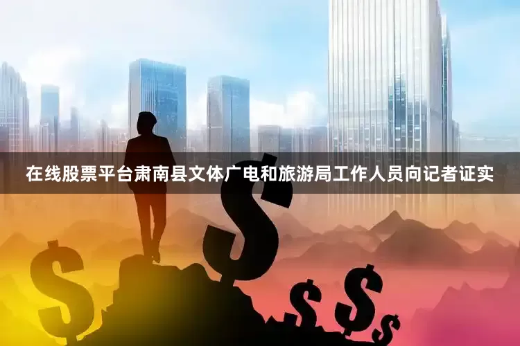 在线股票平台肃南县文体广电和旅游局工作人员向记者证实