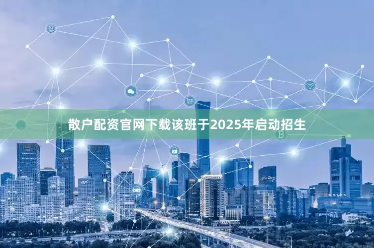 散户配资官网下载该班于2025年启动招生