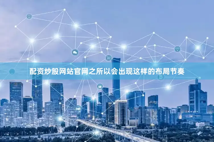 配资炒股网站官网之所以会出现这样的布局节奏