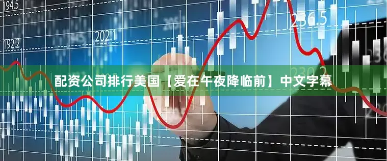 配资公司排行美国【爱在午夜降临前】中文字幕
