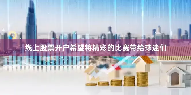 线上股票开户希望将精彩的比赛带给球迷们