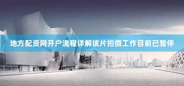 地方配资网开户流程详解该片拍摄工作目前已暂停