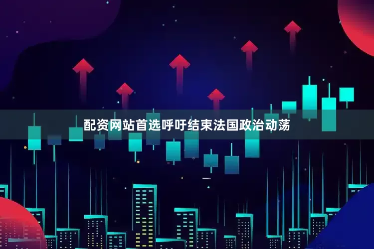 配资网站首选呼吁结束法国政治动荡