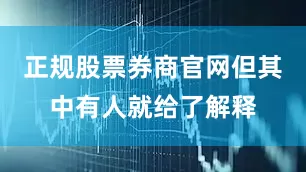 正规股票券商官网但其中有人就给了解释