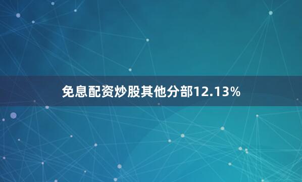 免息配资炒股其他分部12.13%