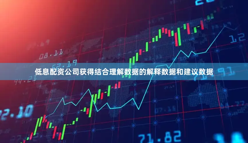 低息配资公司获得结合理解数据的解释数据和建议数据