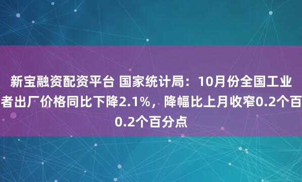 新宝融资配资平台 国家统计局：10月份全国工业生产者出厂价格同比下降2.1%，降幅比上月收窄0.2个百分点